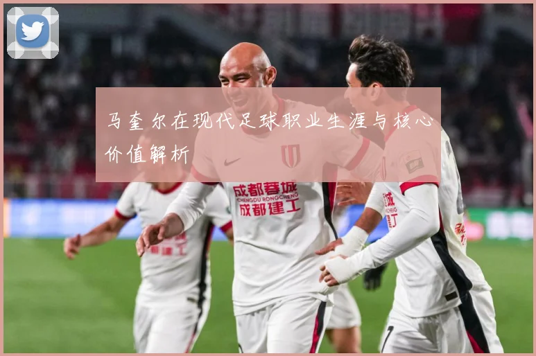 马奎尔在现代足球职业生涯与核心价值解析