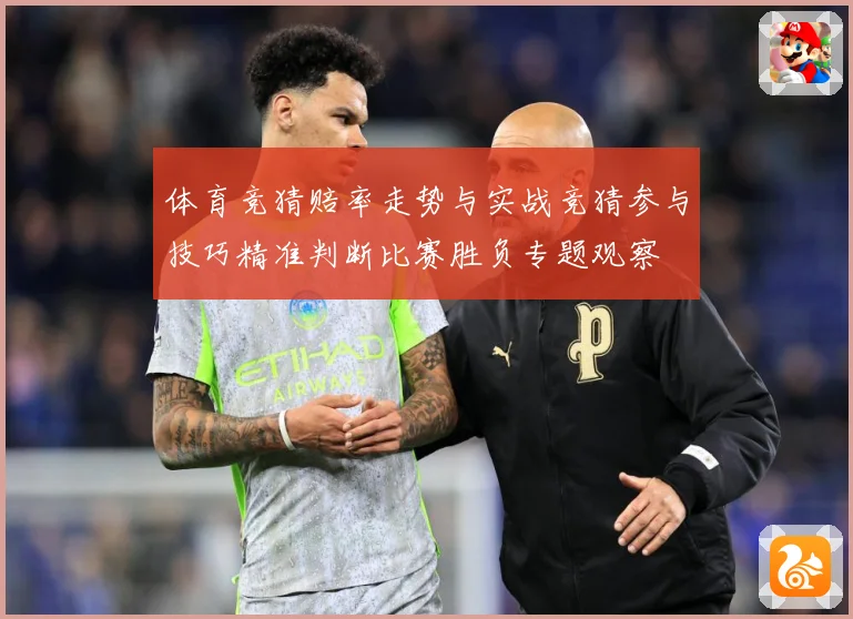 体育竞猜赔率走势与实战竞猜参与技巧精准判断比赛胜负专题观察