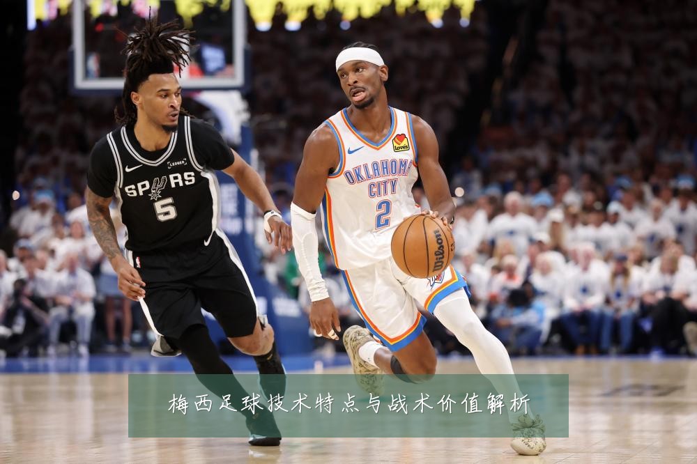 梅西足球技术特点与战术价值解析