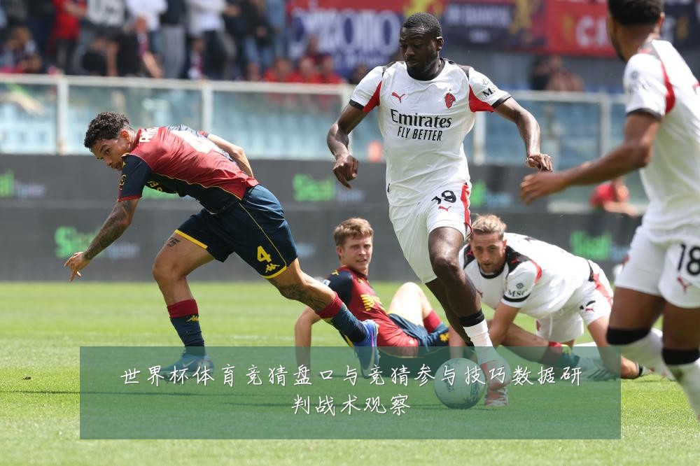世界杯体育竞猜盘口与竞猜参与技巧数据研判战术观察